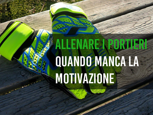 L'allenatore dei portieri: funzione di supporto alla motivazione del portiere