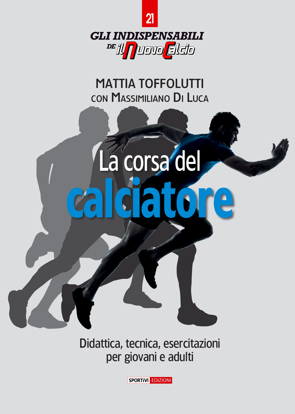 La corsa del calciatore Didattica, tecnica, esercitazioni per giovani e adulti