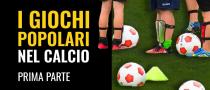 I giochi popolari nel calcio - Prima parte