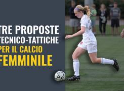 Tre proposte tecnico tattiche per il calcio femminile